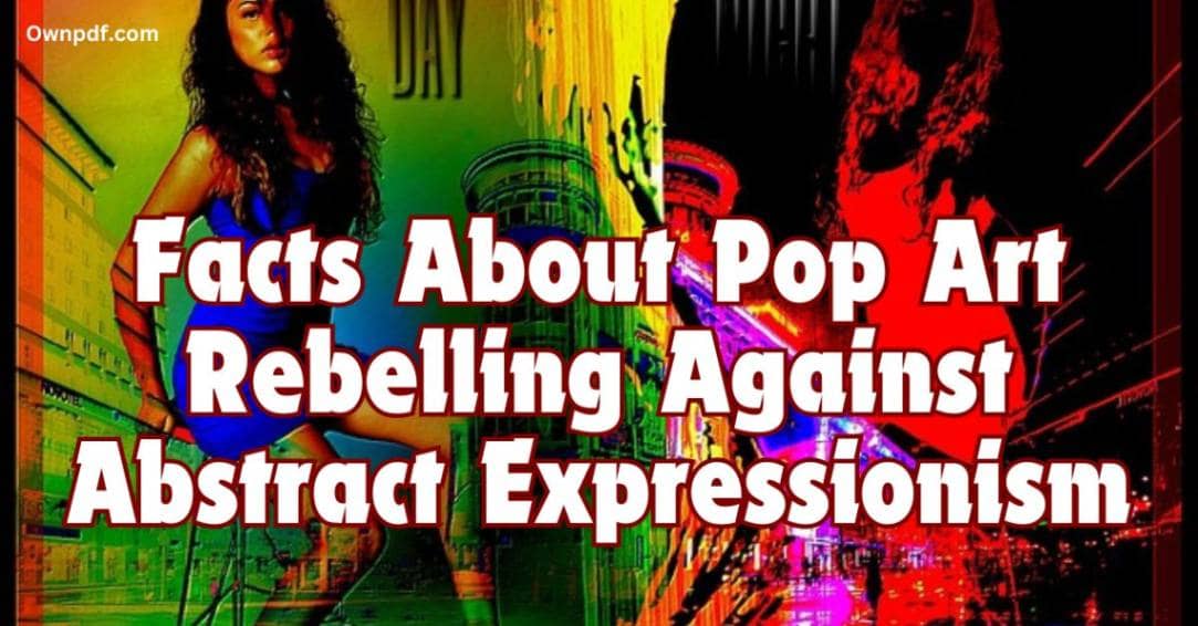 Facts About Pop Art: Rebelling Against Abstract Expressionism